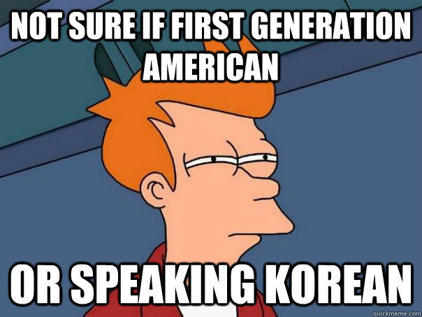 Not sure if first generation american Or speaking korean  Futurama Fry