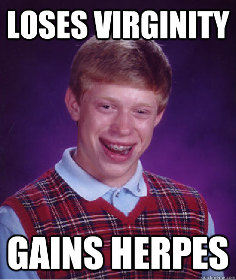 loses virginity gains herpes - loses virginity gains herpes  Bad Luck Brian