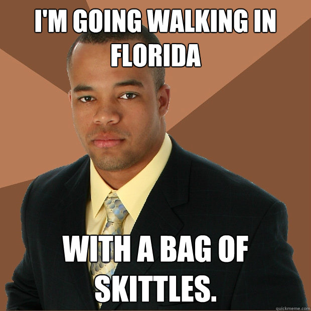 I'm going walking in Florida With a bag of skittles.  Successful Black Man