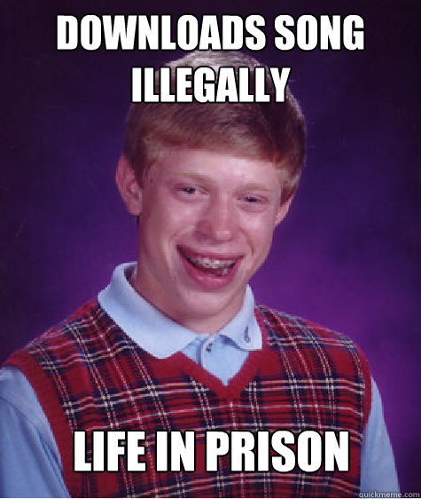 Downloads song illegally life in prison  Bad Luck Brian