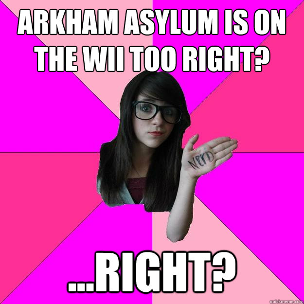 Arkham Asylum is on the wii too right? ...right? - Arkham Asylum is on the wii too right? ...right?  Idiot Nerd Girl