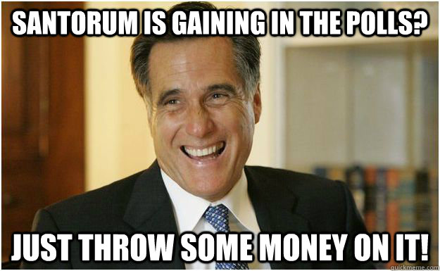 Santorum is gaining in the polls? just throw some money on it!  Mitt Romney