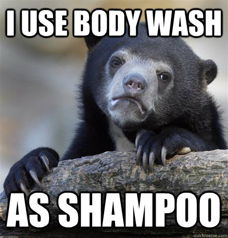 I use body wash as shampoo - I use body wash as shampoo  Confession Bear