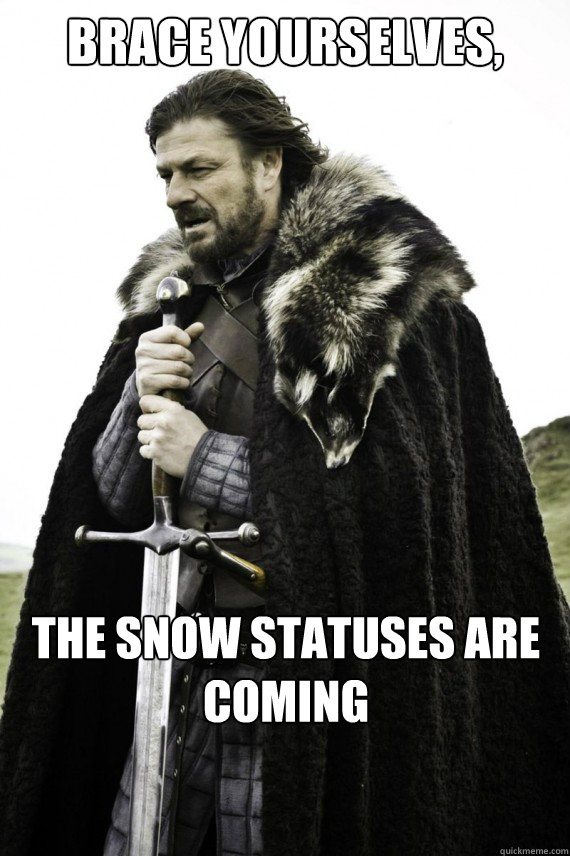 Brace yourselves, The Snow statuses are coming  Brace yourself