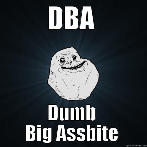 DBA DUMB BIG ASSBITE Forever Alone