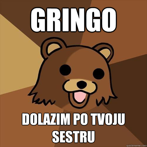 Gringo DOLAZIM PO TVOJU SESTRU  Pedobear