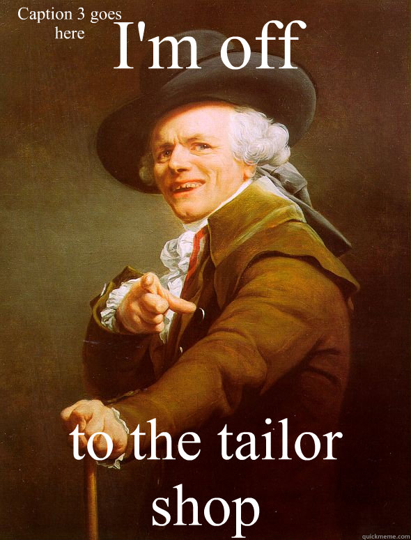 I'm off to the tailor shop Caption 3 goes here  Joseph Ducreux