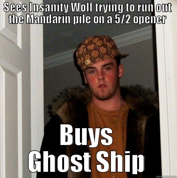 SEES INSANITY WOLF TRYING TO RUN OUT THE MANDARIN PILE ON A 5/2 OPENER BUYS GHOST SHIP Scumbag Steve