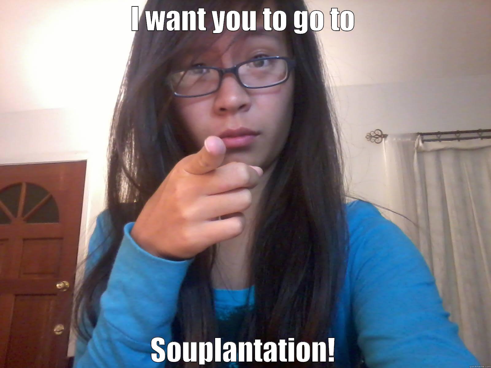 I WANT YOU TO GO TO SOUPLANTATION! Misc