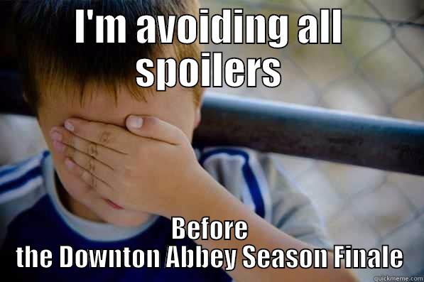 I'M AVOIDING ALL SPOILERS BEFORE THE DOWNTON ABBEY SEASON FINALE Confession kid