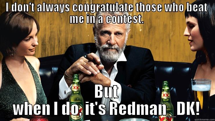 I DON'T ALWAYS CONGRATULATE THOSE WHO BEAT ME IN A CONTEST. BUT WHEN I DO, IT'S REDMAN_DK! Misc