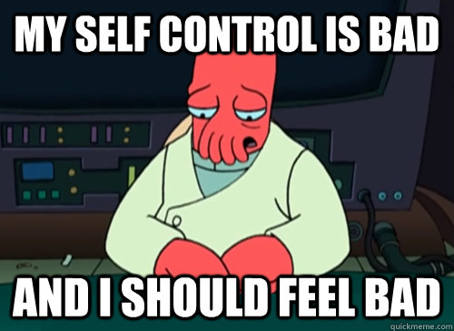 my self control is bad and i should feel bad  sad zoidberg