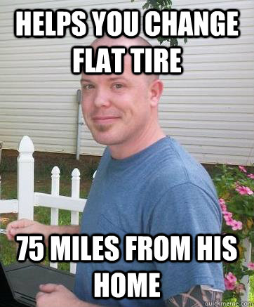 Helps you change flat tire 75 miles from his home  