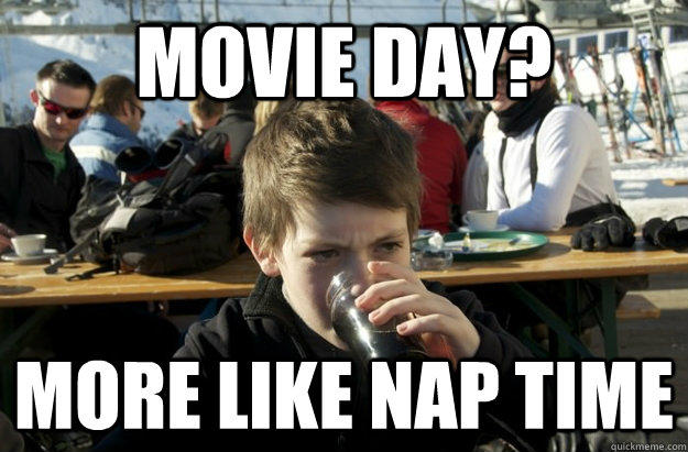 movie day? More like Nap time    