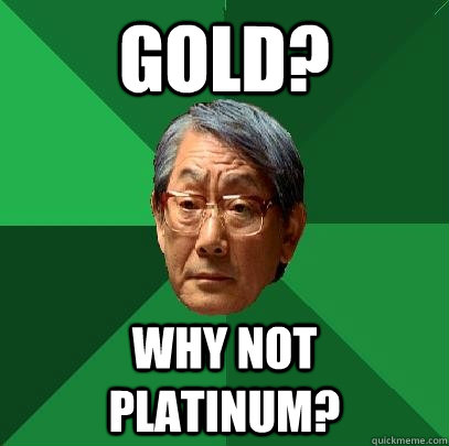 gold? why not platinum?  High Expectations Asian Father