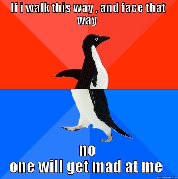 IF I WALK THIS WAY , AND FACE THAT WAY  NO ONE WILL GET MAD AT ME  Socially Awesome Awkward Penguin