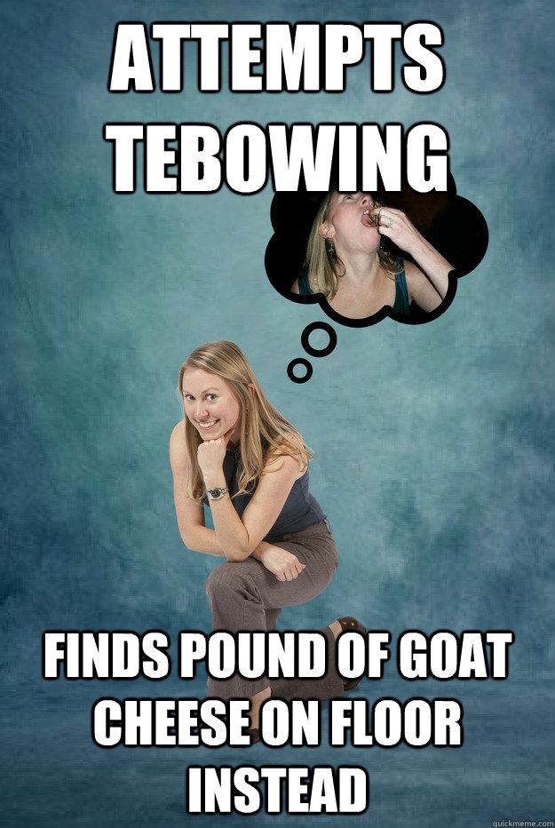 Attempts Tebowing Finds pound of goat cheese on floor instead  