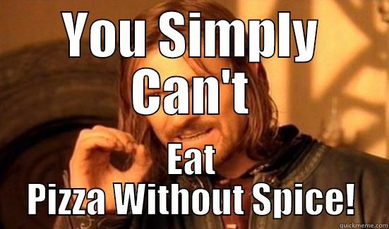 YOU SIMPLY CAN'T EAT PIZZA WITHOUT SPICE! Boromir