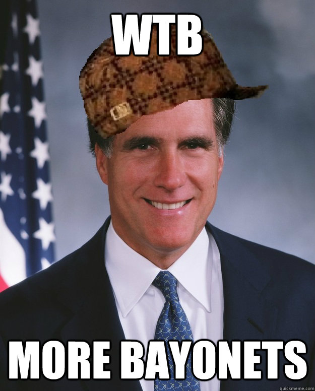 WTB MORE BAYONETS  Scumbag Romney