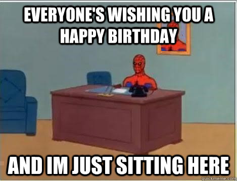 Everyone's wishing you a happy birthday and im just sitting here   Spiderman Desk