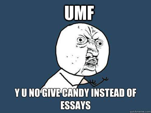 umf y u no give candy instead of essays  Y U No