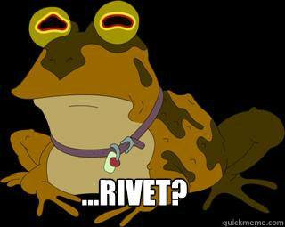   ...RIvet?  Hypnotoad