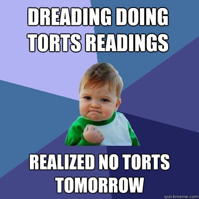 Dreading doing torts readings realized no torts tomorrow  Success Kid