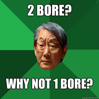 2 bore? Why not 1 bore? - 2 bore? Why not 1 bore?  High Expectations Asian Father