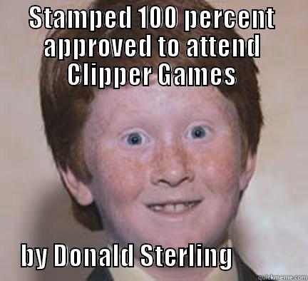 STAMPED 100 PERCENT APPROVED TO ATTEND CLIPPER GAMES       BY DONALD STERLING               Over Confident Ginger