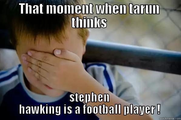 THAT MOMENT WHEN TARUN THINKS STEPHEN HAWKING IS A FOOTBALL PLAYER ! Confession kid