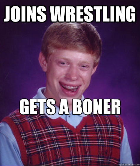 joins wrestling gets a boner right before match  Bad Luck Brian