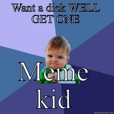 WANT A DICK WELL GET ONE MEME KID Success Kid