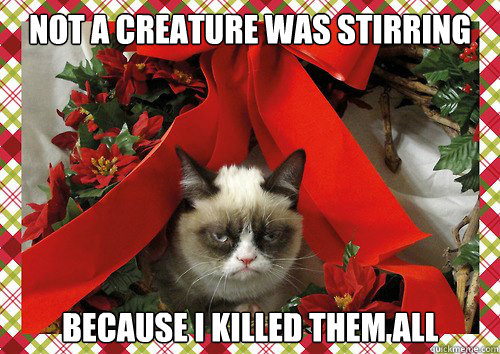 Not a creature was stirring because I killed them all  A Grumpy Cat Christmas