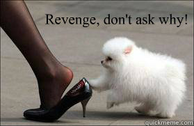 Revenge, don't ask why!  