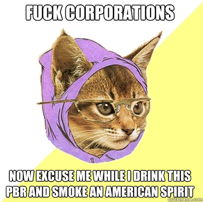 Fuck Corporations  Now excuse me while I drink this PBR and smoke an American Spirit  Hipster Kitty