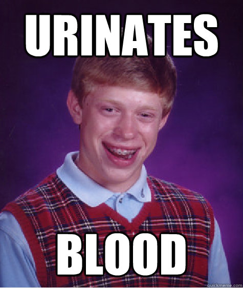 urinates blood - urinates blood  Bad Luck Brian