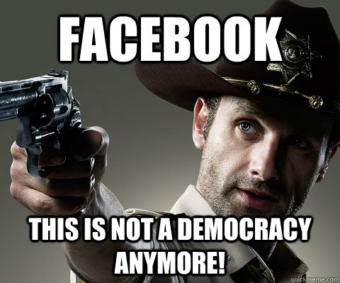 Facebook This is not a democracy anymore! - Facebook This is not a democracy anymore!  Rick Grimes Walking Dead