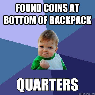 found coins at bottom of backpack quarters  Success Kid