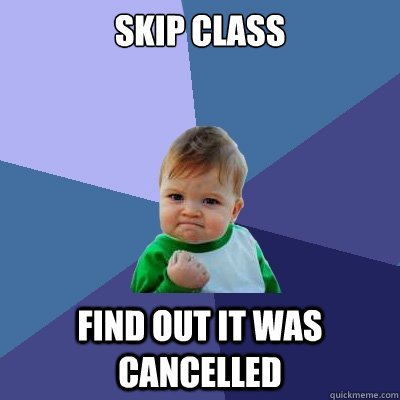 Skip class find out it was cancelled - Skip class find out it was cancelled  Success Kid