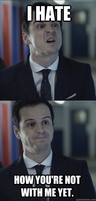 I HATE How you're not with me yet. - I HATE How you're not with me yet.  Misleading Moriarty