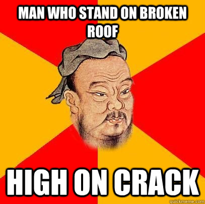 Man who stand on broken roof High on crack - Man who stand on broken roof High on crack  Confucius says