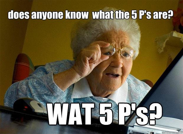 does anyone know  what the 5 P's are? WAT 5 P's?  Grandma finds the Internet