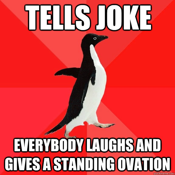 tells joke everybody laughs and gives a standing ovation  Socially Awesome Penguin