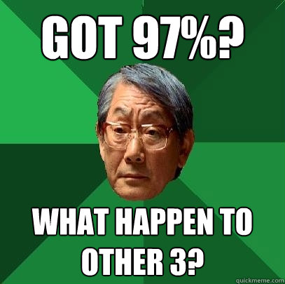 Got 97%? what happen to other 3?  High Expectations Asian Father