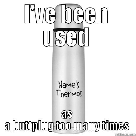 I'VE BEEN USED AS A BUTTPLUG TOO MANY TIMES Misc