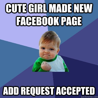 cute girl made new facebook page add request accepted - cute girl made new facebook page add request accepted  Success Kid