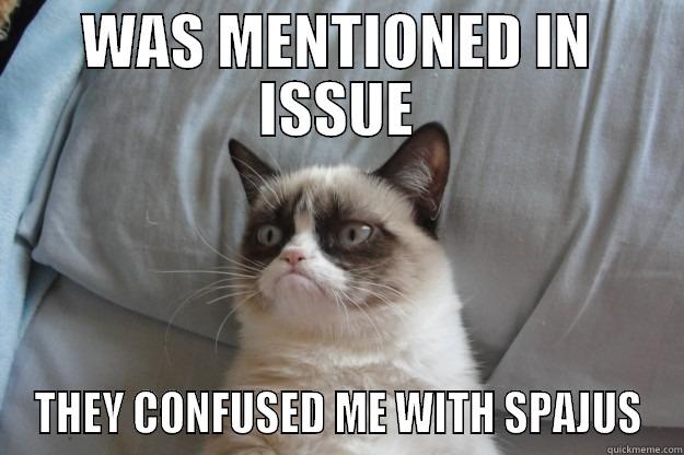 WAS MENTIONED IN ISSUE THEY CONFUSED ME WITH SPAJUS Grumpy Cat