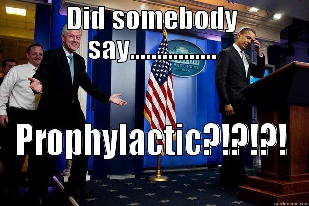 DID SOMEBODY SAY................ PROPHYLACTIC?!?!?! Inappropriate Timing Bill Clinton