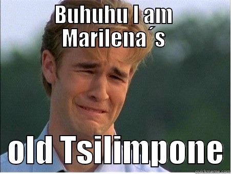 BUHUHU I AM MARILENA´S   OLD TSILIMPONE 1990s Problems