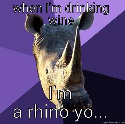 WHEN I'M DRINKING WINE I'M A RHINO YO... Sexually Oblivious Rhino